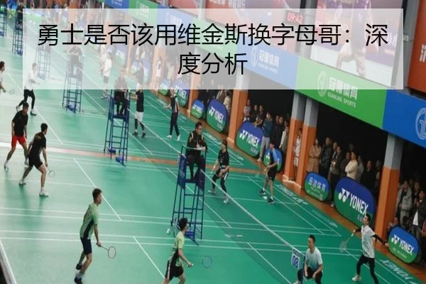 勇士是否该用维金斯换字母哥：深度分析